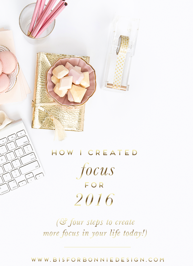How I made 2016 my most focused year yet (and four steps you can take towards a more focused life today!) | b is for bonnie design