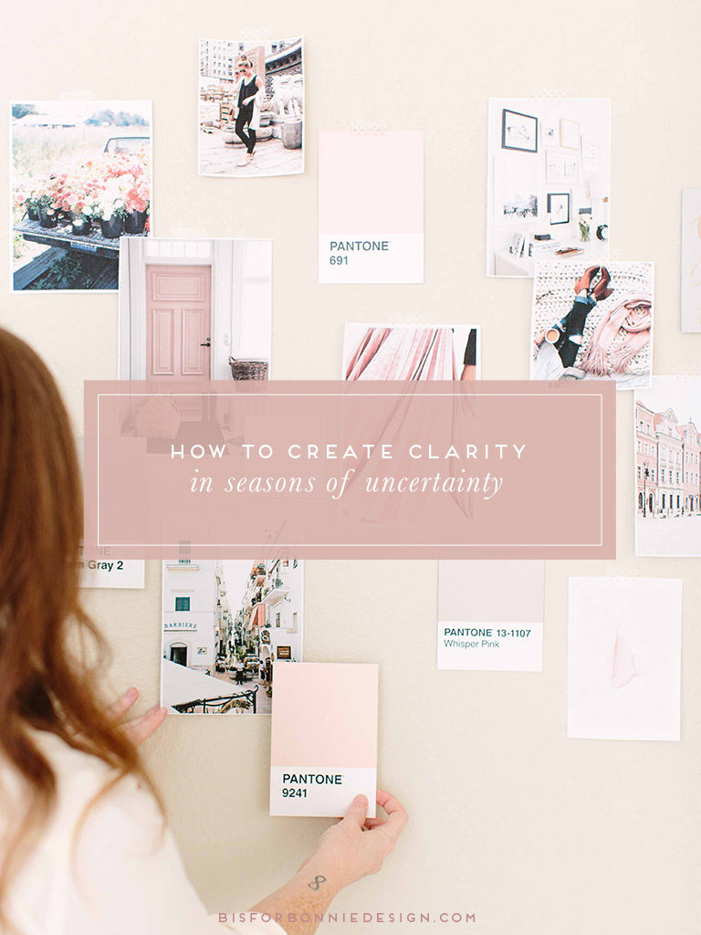 How to create clarity in seasons of uncertainty | Here are four ways to create the mental and emotional space you need in order to have clarity in where to start and how to move forward confidently. | b is for bonnie design #branddesigner #brandstrategy #clarity