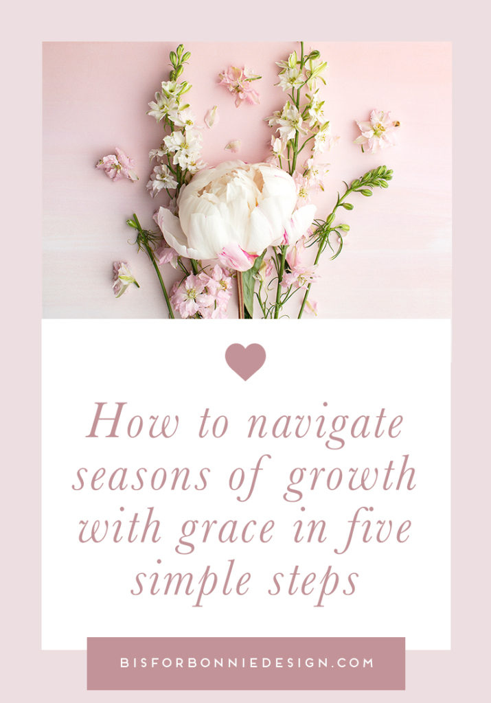 How to navigate seasons of growth with grace in five simple steps | b is for bonnie design #branddesigner #brandstrategy #floraldesigner