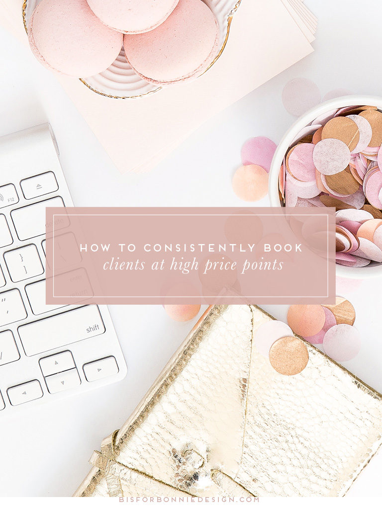 How to consistently book clients at high price points. | b is for bonnie design #heartfeltbrandsociety #idealclient
