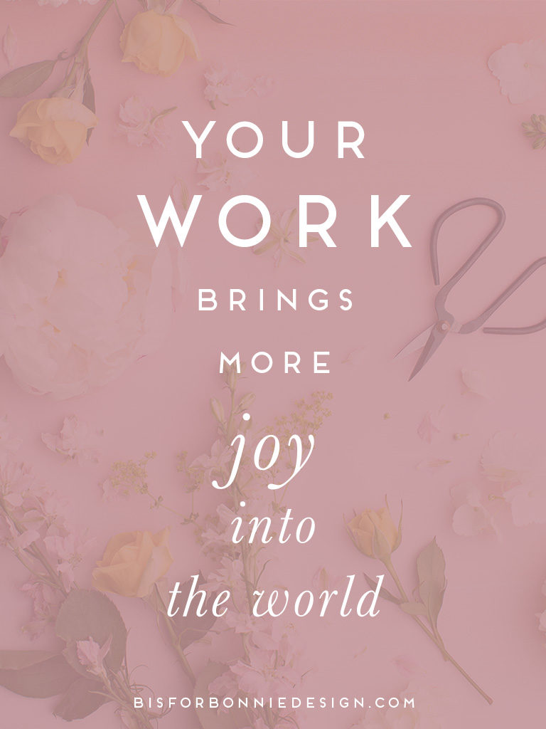Your work brings more joy into the world | b is for bonnie design #teamflower #conference