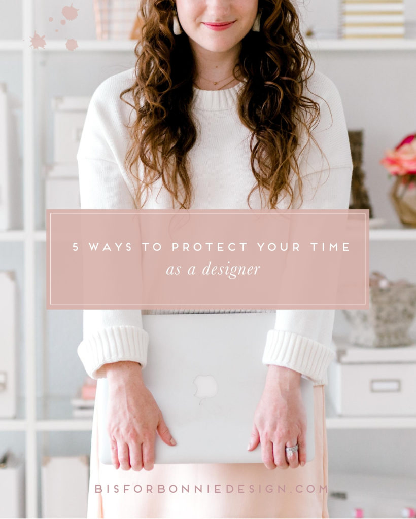 I used to believe that success happened in the hustle. I believed that in order to earn more, I had to do more. But I unintentionally put myself on the fast-track path to burnout and overwhelm. Can you relate? Here are 5 ways to protect your time as a designer. | b is for bonnie design #fordesigners #brandstrategy
