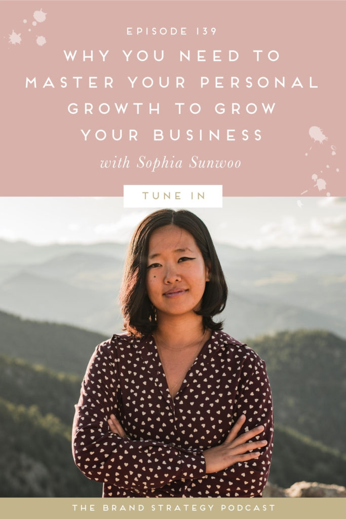 Why you need to master your personal growth to grow your business with Sophia Sunwoo | The Brand Strategy Podcast